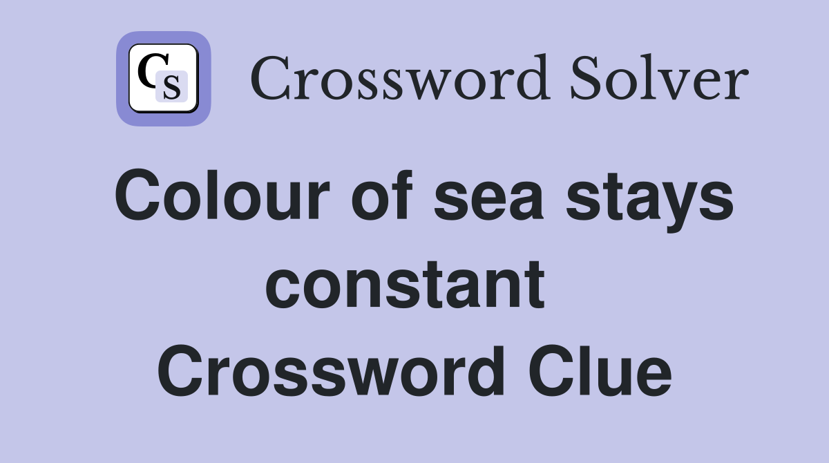 Colour of sea stays constant  Crossword Clue