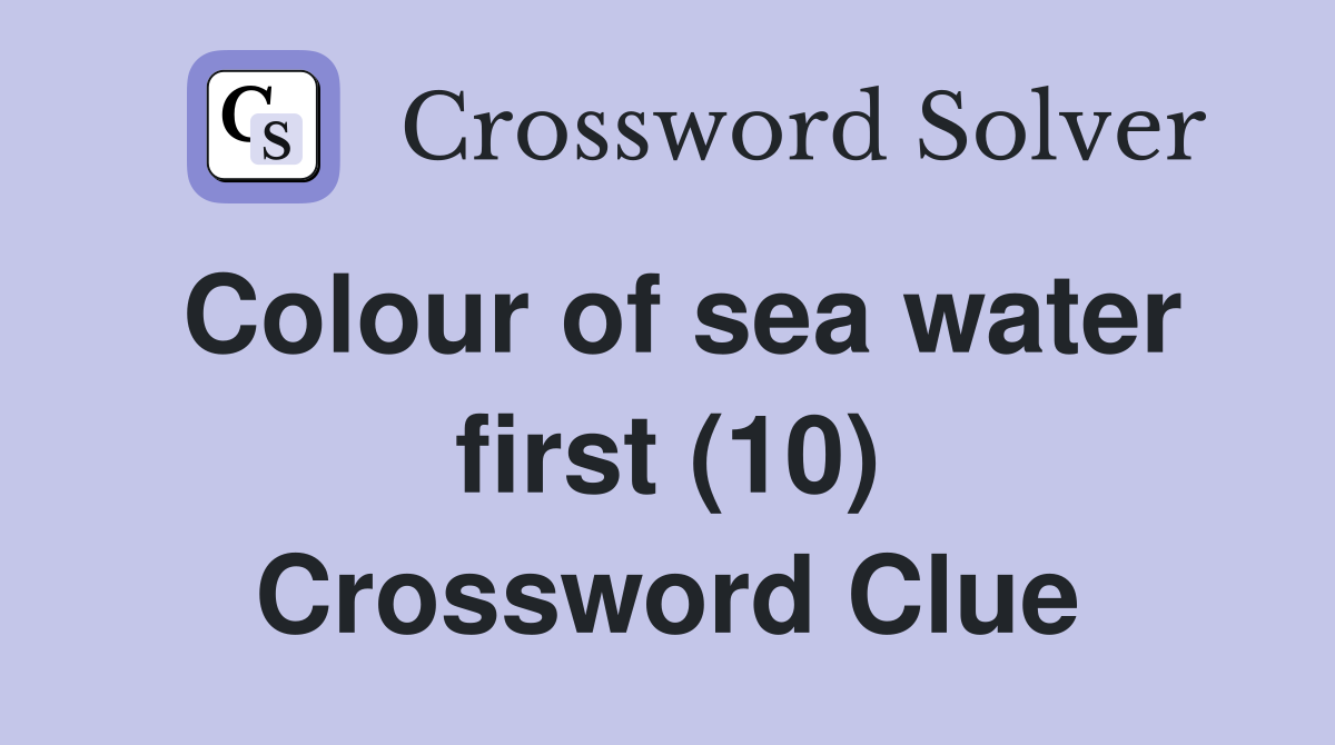 Colour of sea water first (10) Crossword Clue
