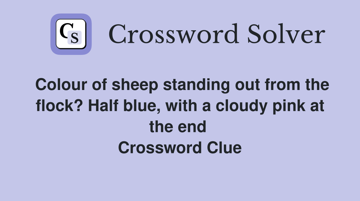Colour of sheep standing out from the flock? Half blue, with a cloudy pink at the end  Crossword Clue