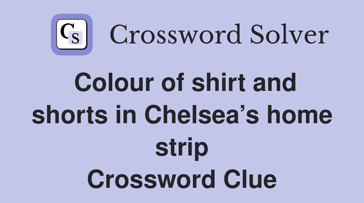 Colour of shirt and shorts in Chelsea’s home strip Crossword Clue