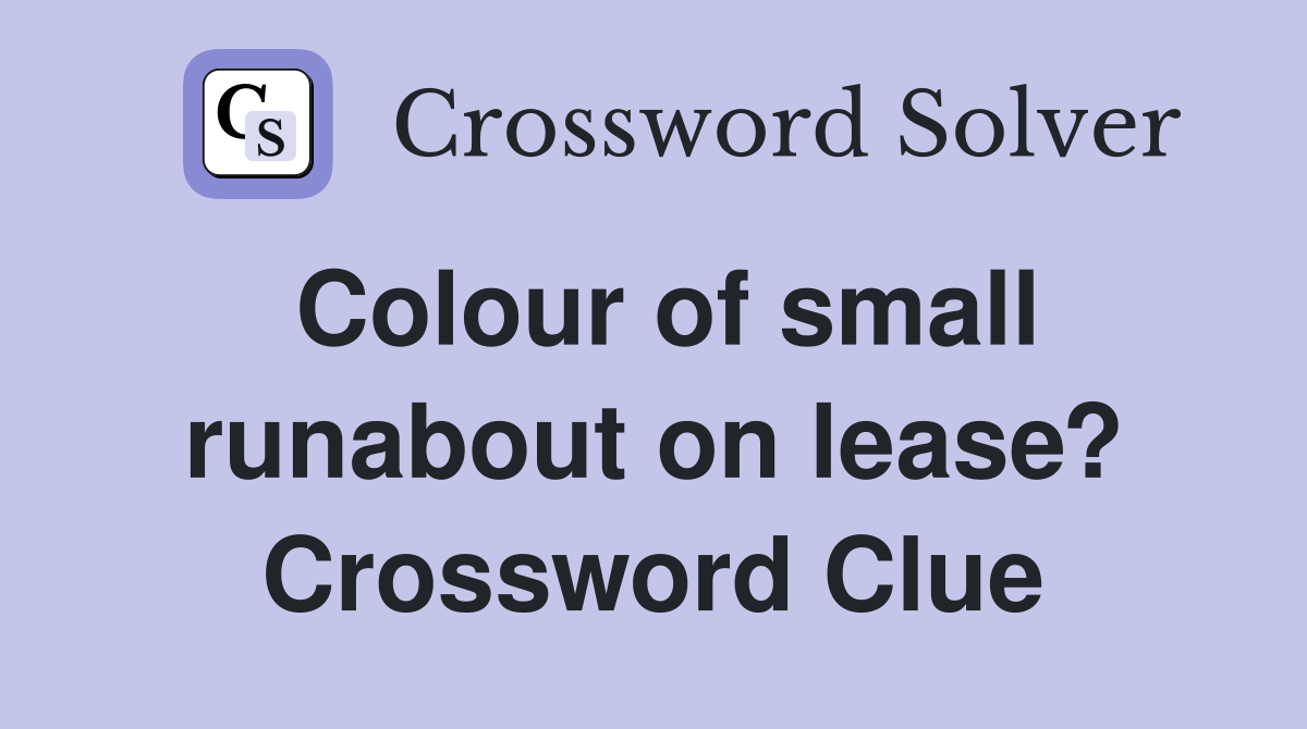 Colour of small runabout on lease? Crossword Clue