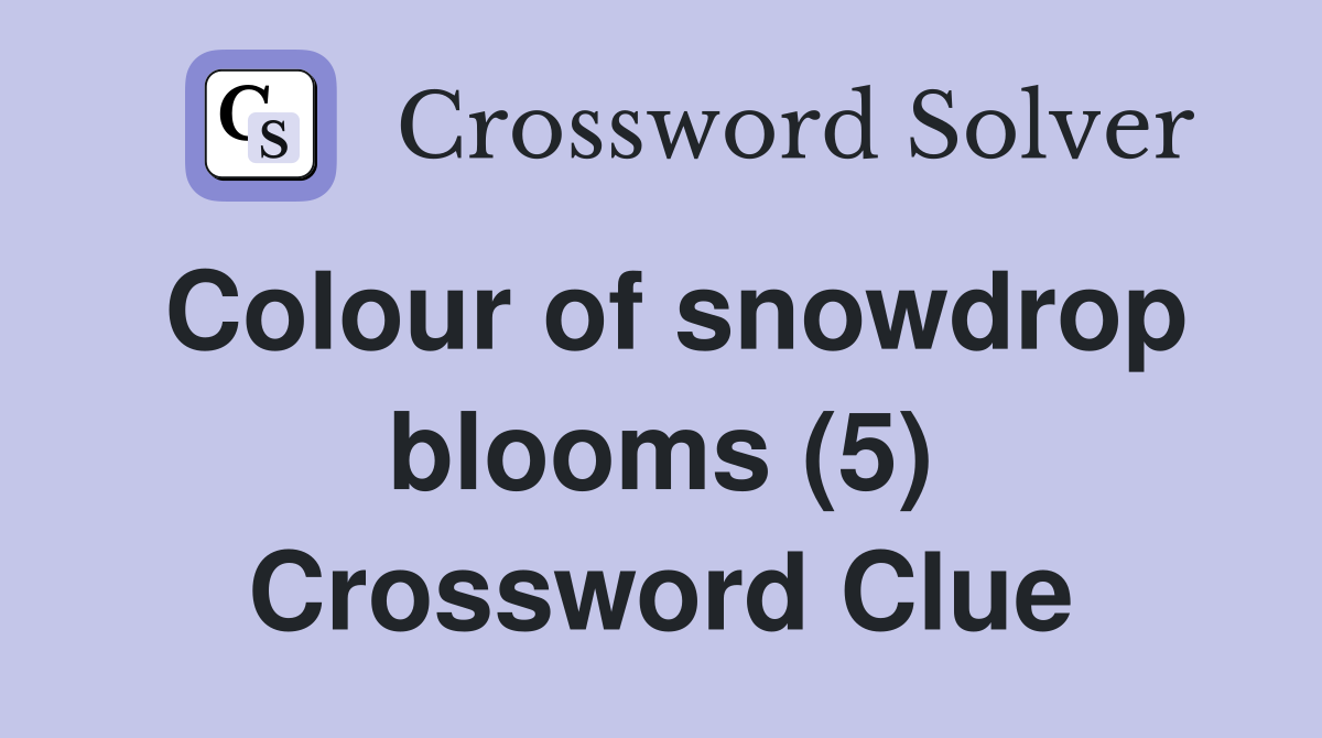 Colour of snowdrop blooms (5) Crossword Clue