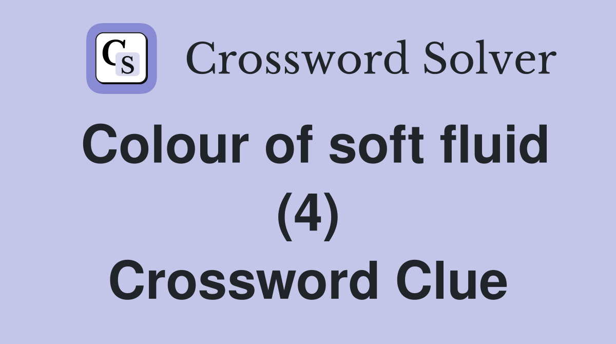 Colour of soft fluid (4) Crossword Clue