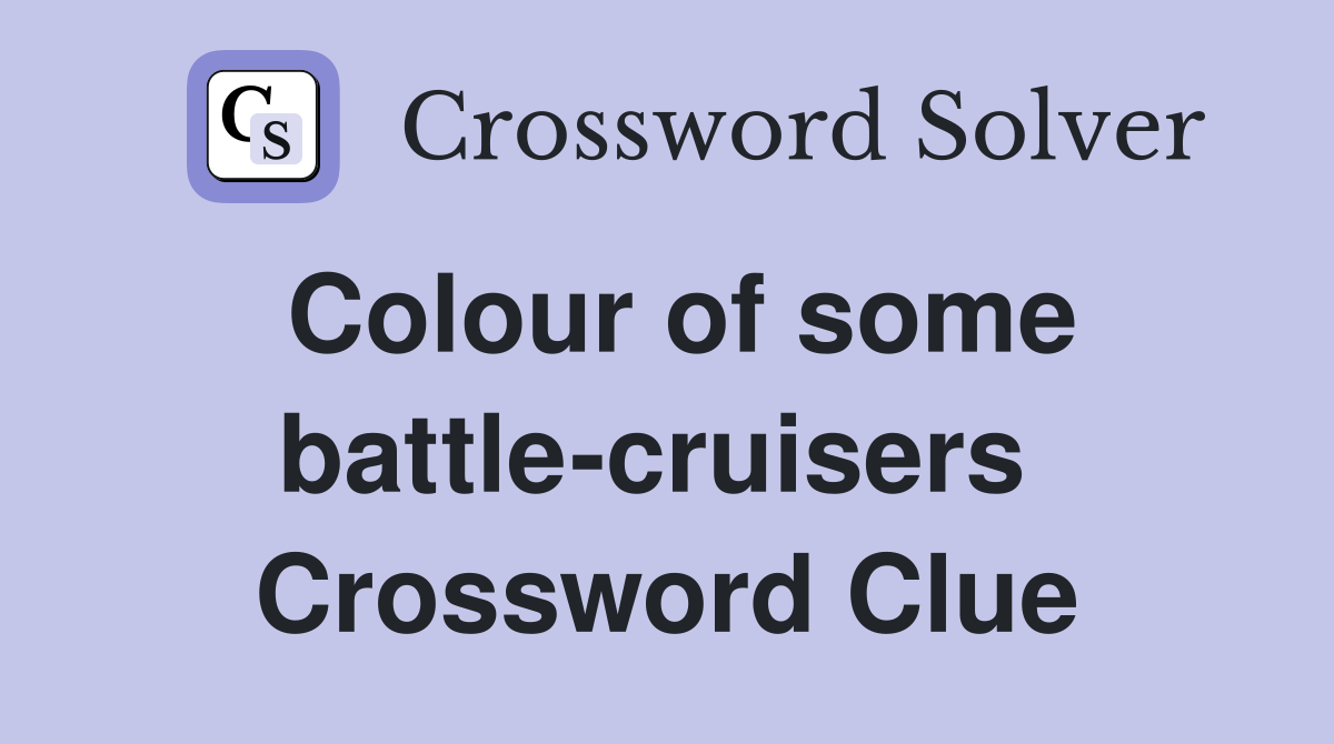 Colour of some battle-cruisers  Crossword Clue