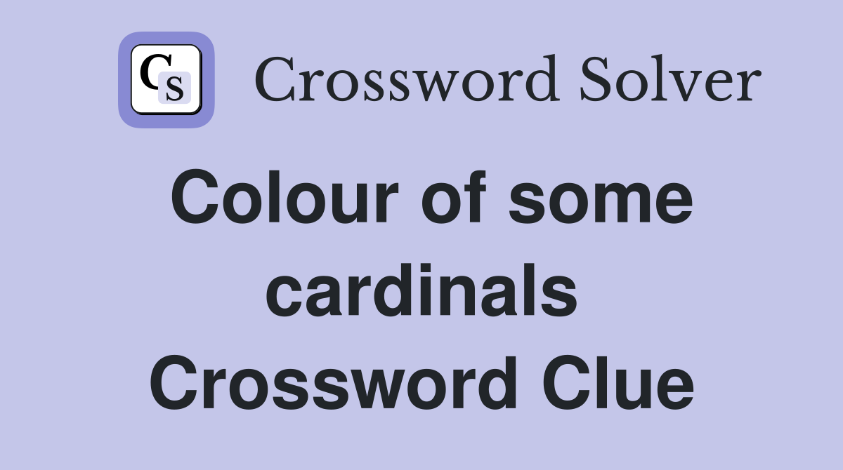 Colour of some cardinals Crossword Clue