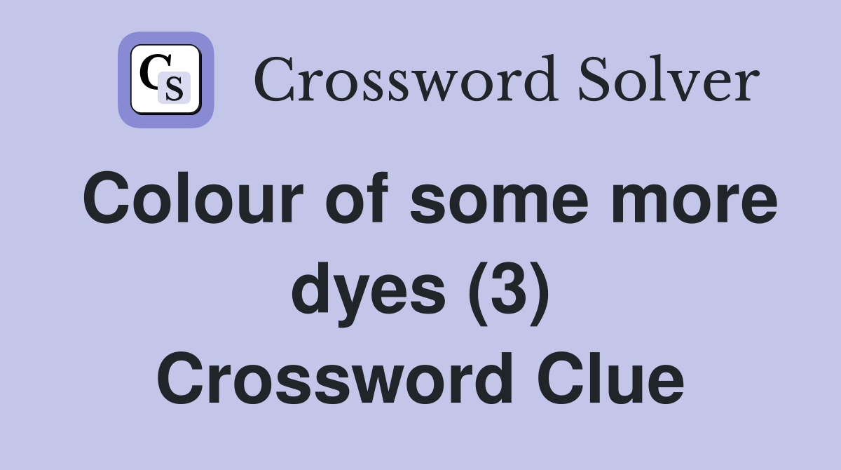 Colour of some more dyes (3) Crossword Clue