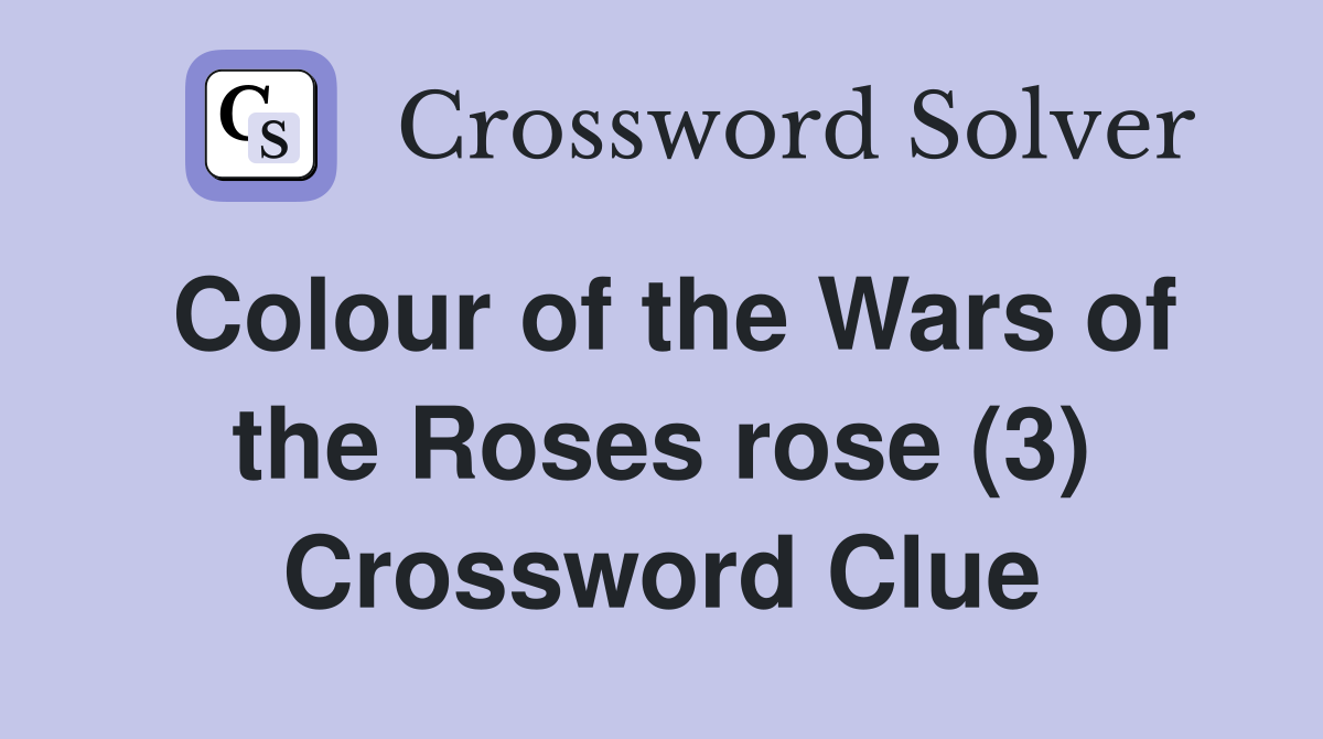 Colour of the Wars of the Roses rose (3) Crossword Clue