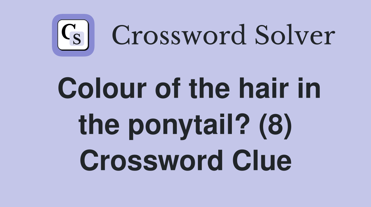 Colour of the hair in the ponytail? (8) Crossword Clue