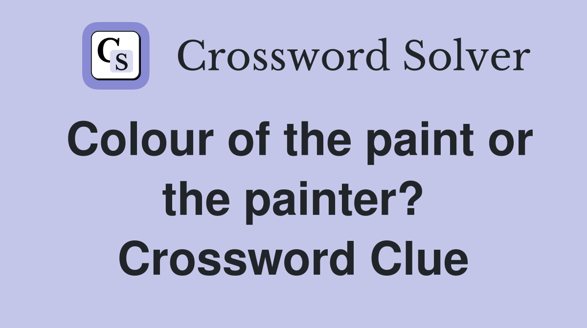 Colour of the paint or the painter? Crossword Clue