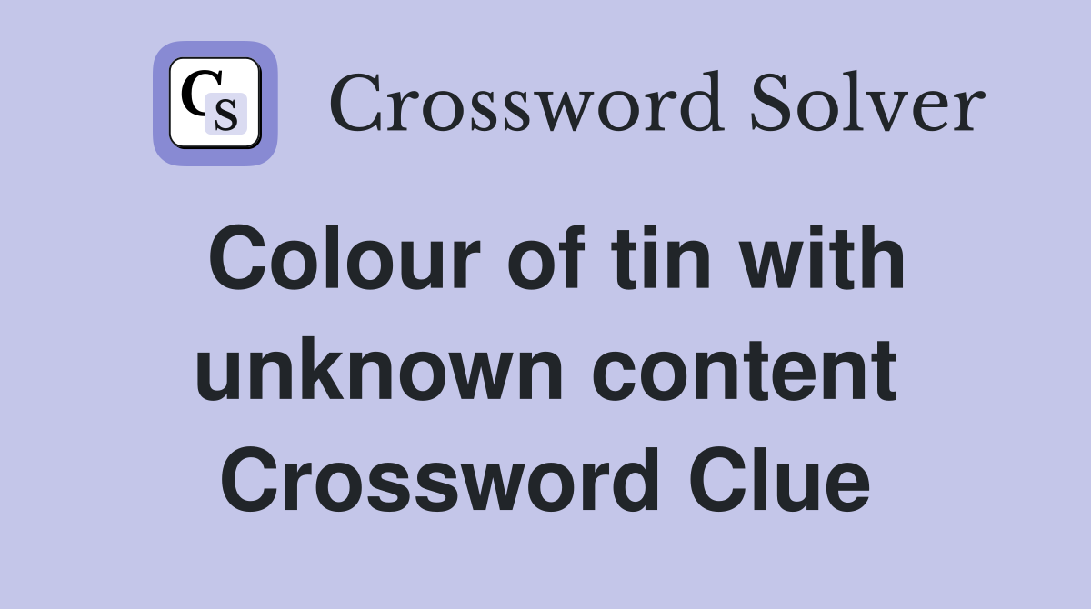 Colour of tin with unknown content Crossword Clue