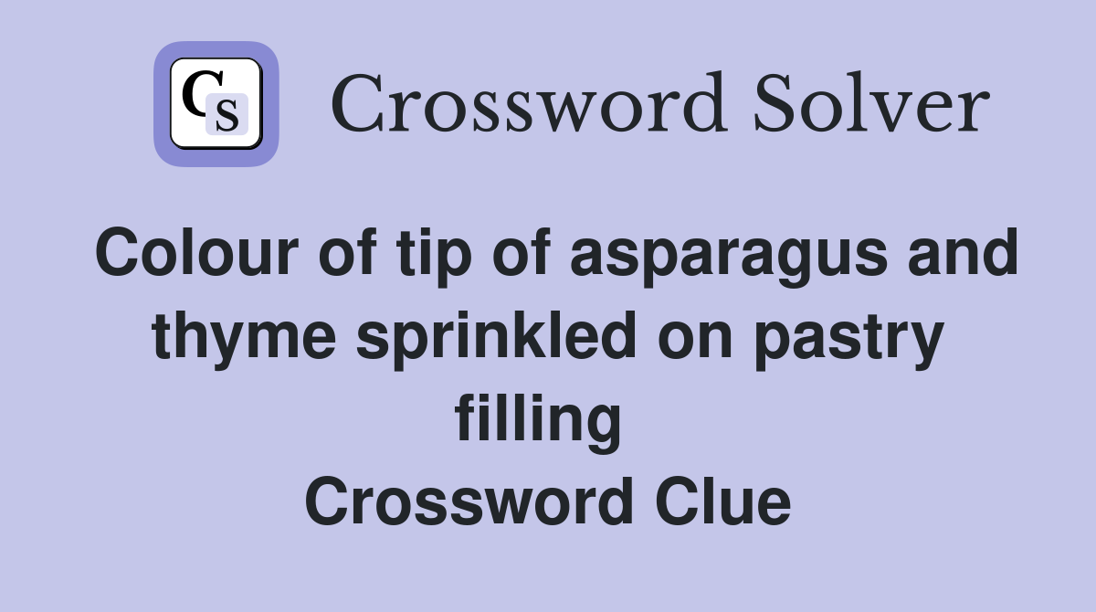 Colour of tip of asparagus and thyme sprinkled on pastry filling  Crossword Clue