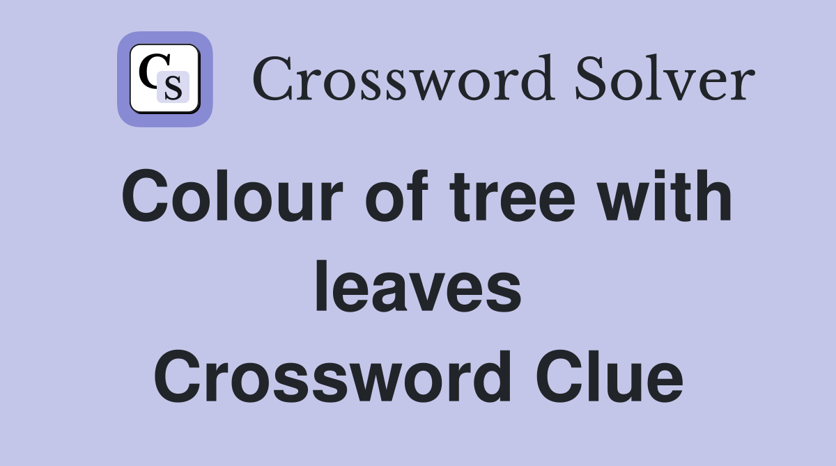 Colour of tree with leaves Crossword Clue