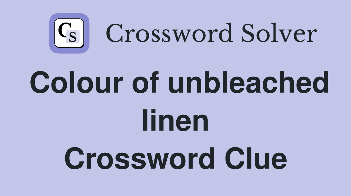 Colour of unbleached linen Crossword Clue