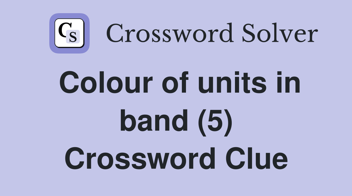 Colour of units in band (5) Crossword Clue