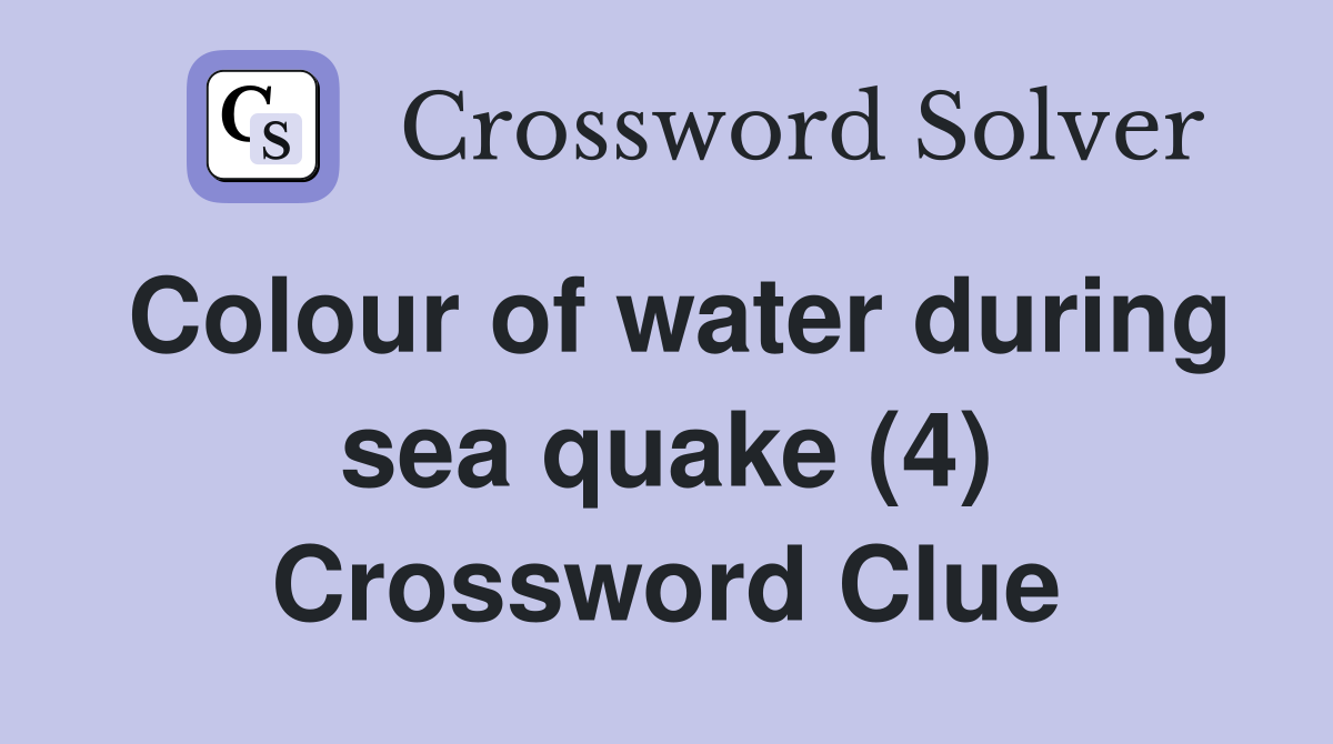 Colour of water during sea quake (4) Crossword Clue
