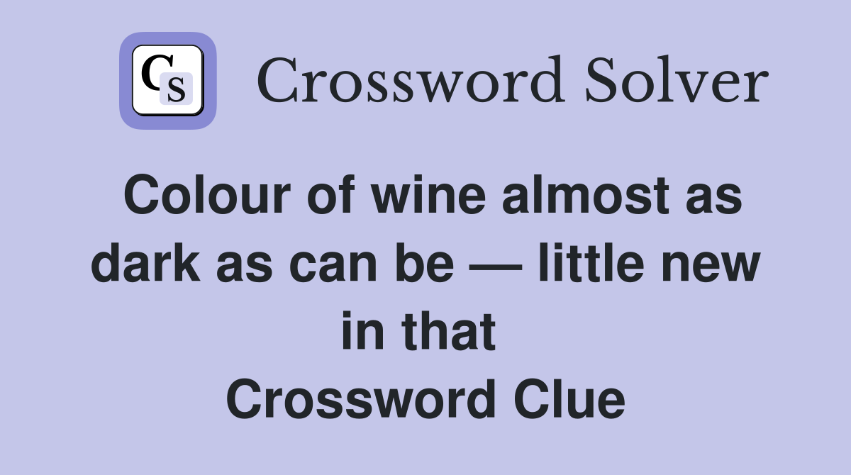 Colour of wine almost as dark as can be — little new in that  Crossword Clue