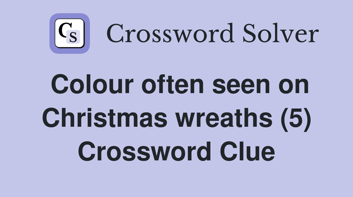 Colour often seen on Christmas wreaths (5) Crossword Clue