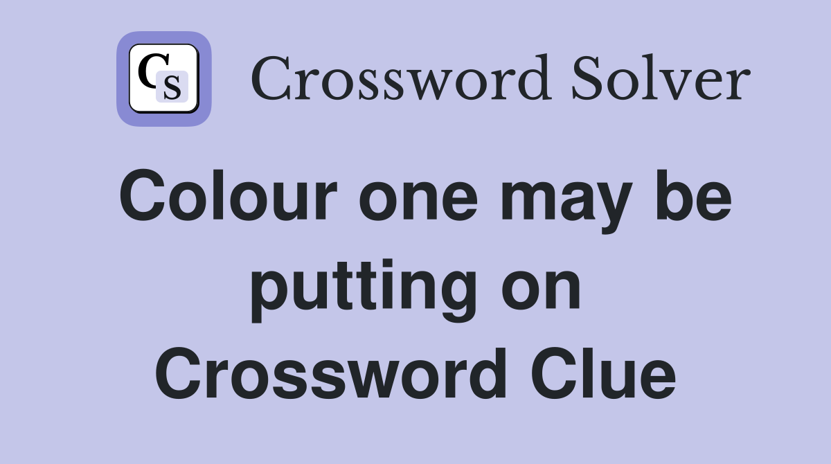 Colour one may be putting on Crossword Clue