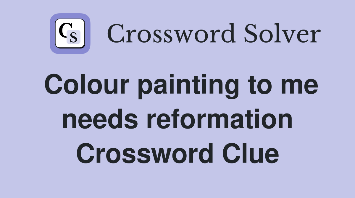 Colour painting to me needs reformation Crossword Clue