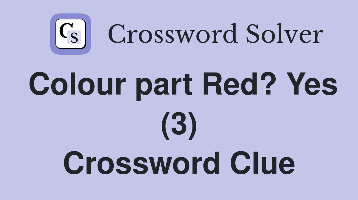 Colour part Red? Yes (3) Crossword Clue