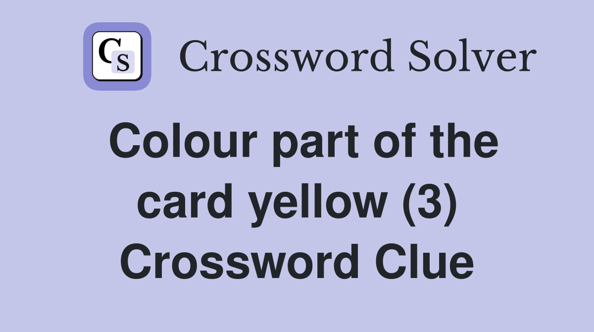 Colour part of the card yellow (3) Crossword Clue