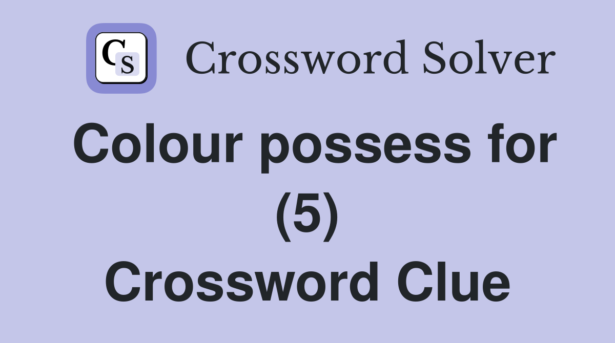 Colour possess for (5) Crossword Clue