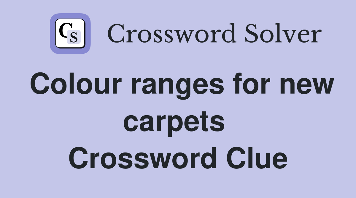 Colour ranges for new carpets  Crossword Clue