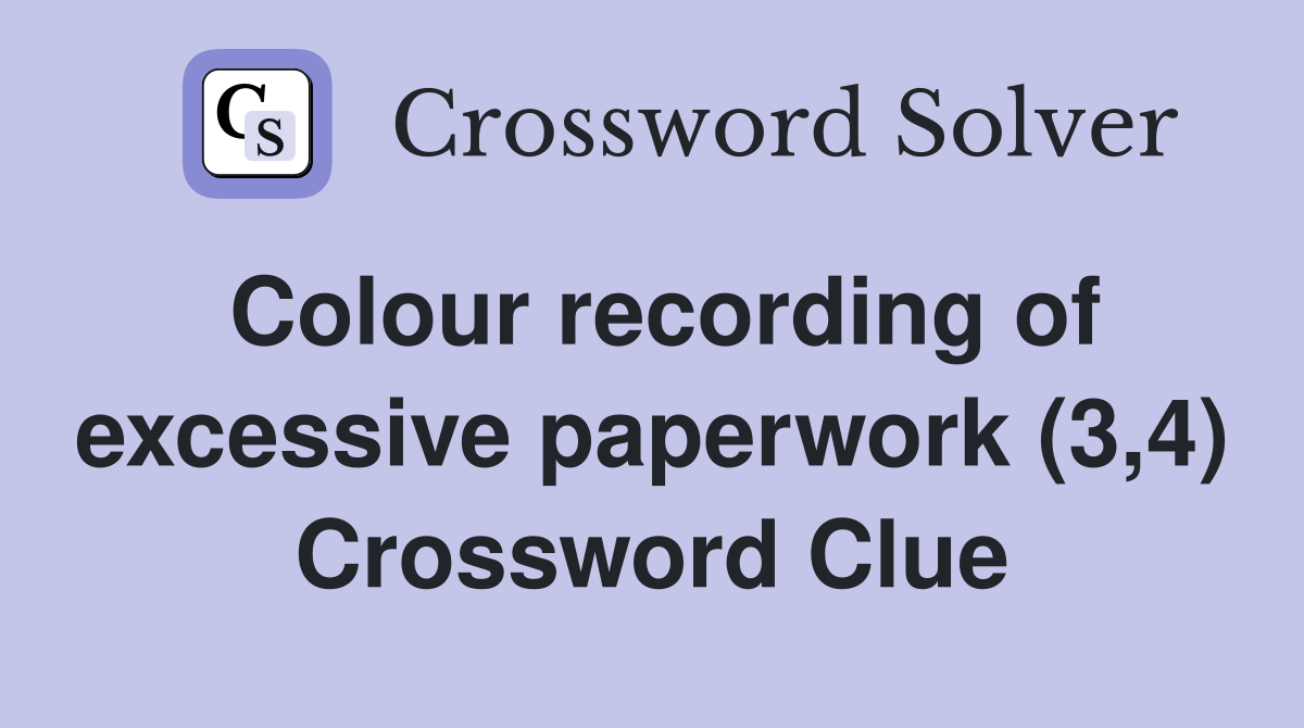 Colour recording of excessive paperwork (3,4) Crossword Clue