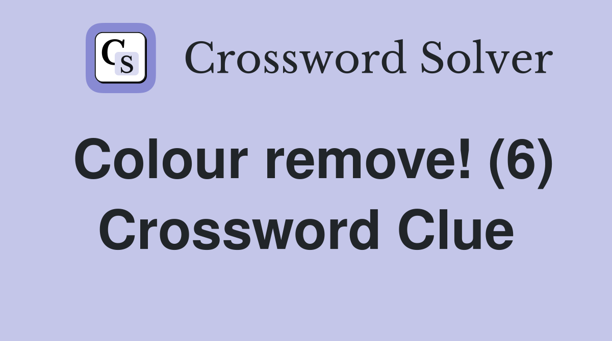 Colour remove! (6) Crossword Clue