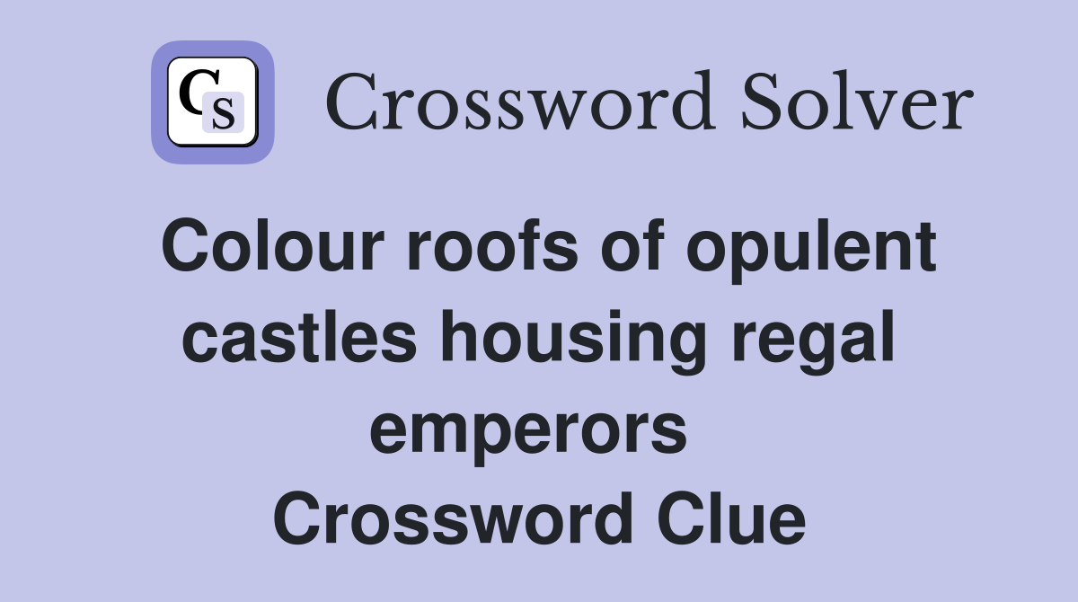 Colour roofs of opulent castles housing regal emperors  Crossword Clue