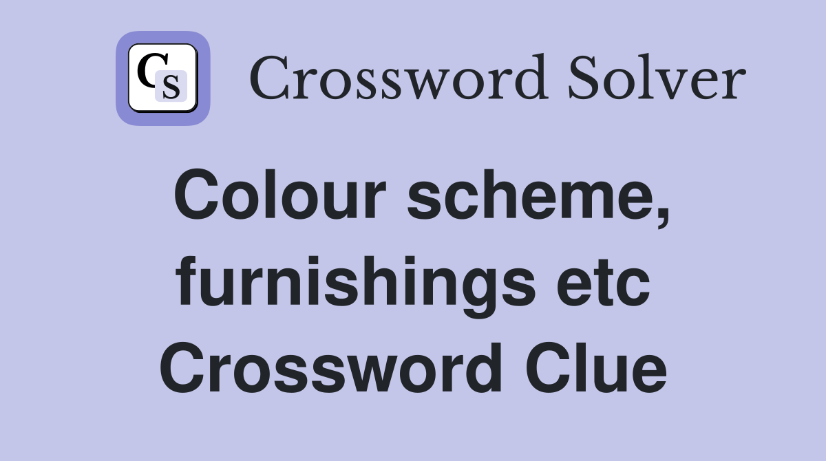 Colour scheme, furnishings etc Crossword Clue