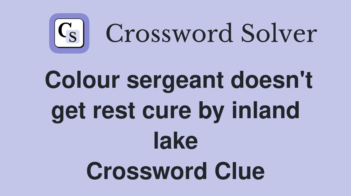 Colour sergeant doesn't get rest cure by inland lake Crossword Clue