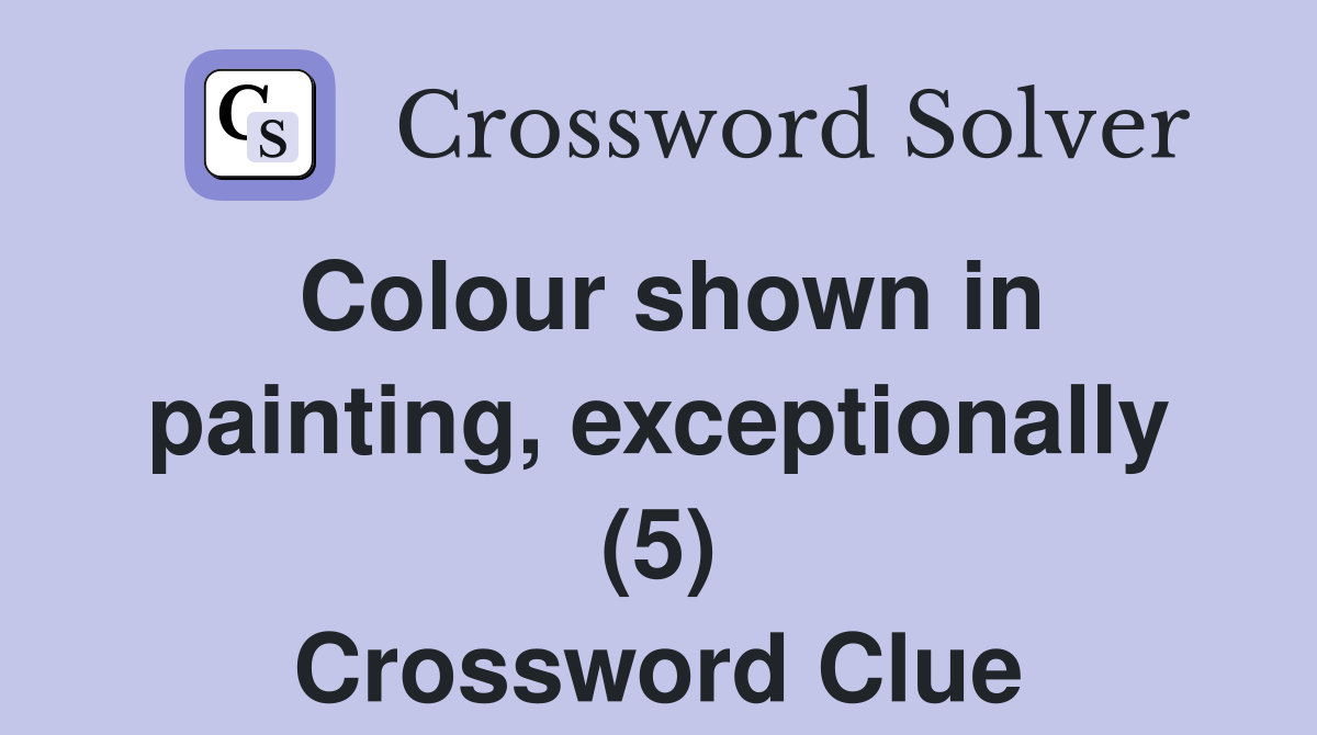 Colour shown in painting, exceptionally (5) Crossword Clue