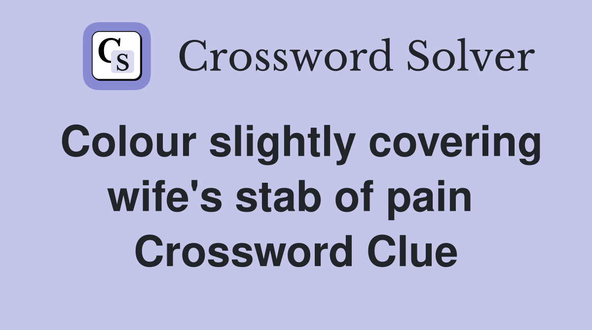 Colour slightly covering wife's stab of pain  Crossword Clue