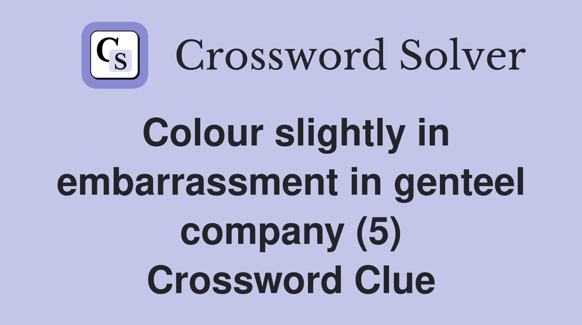 Colour slightly in embarrassment in genteel company (5) Crossword Clue