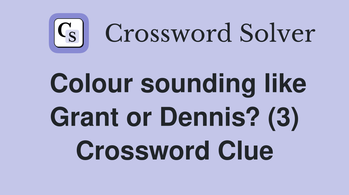 Colour sounding like Grant or Dennis? (3) Crossword Clue