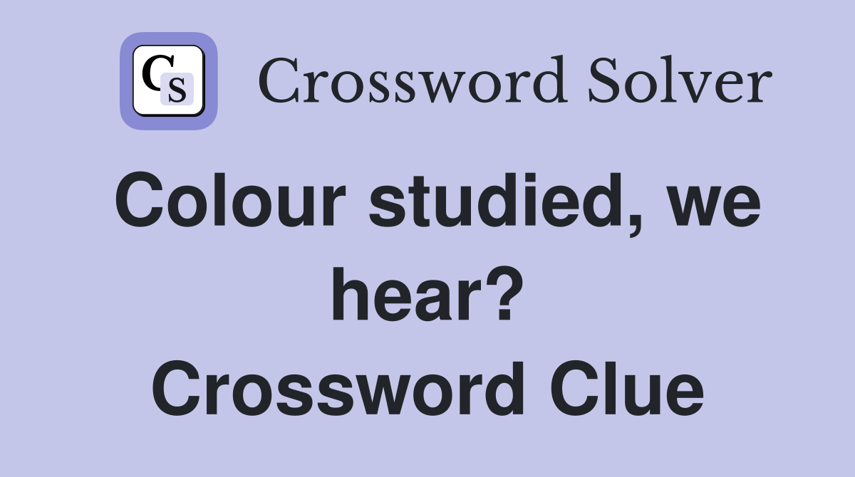 Colour studied, we hear? Crossword Clue
