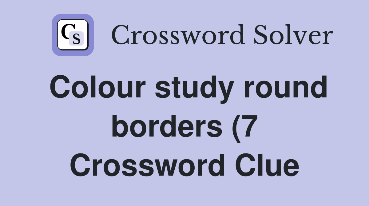 Colour study round borders (7) Crossword Clue Answers Crossword Solver Colour study round borders (7) Crossword Clue Answers Crossword Solver