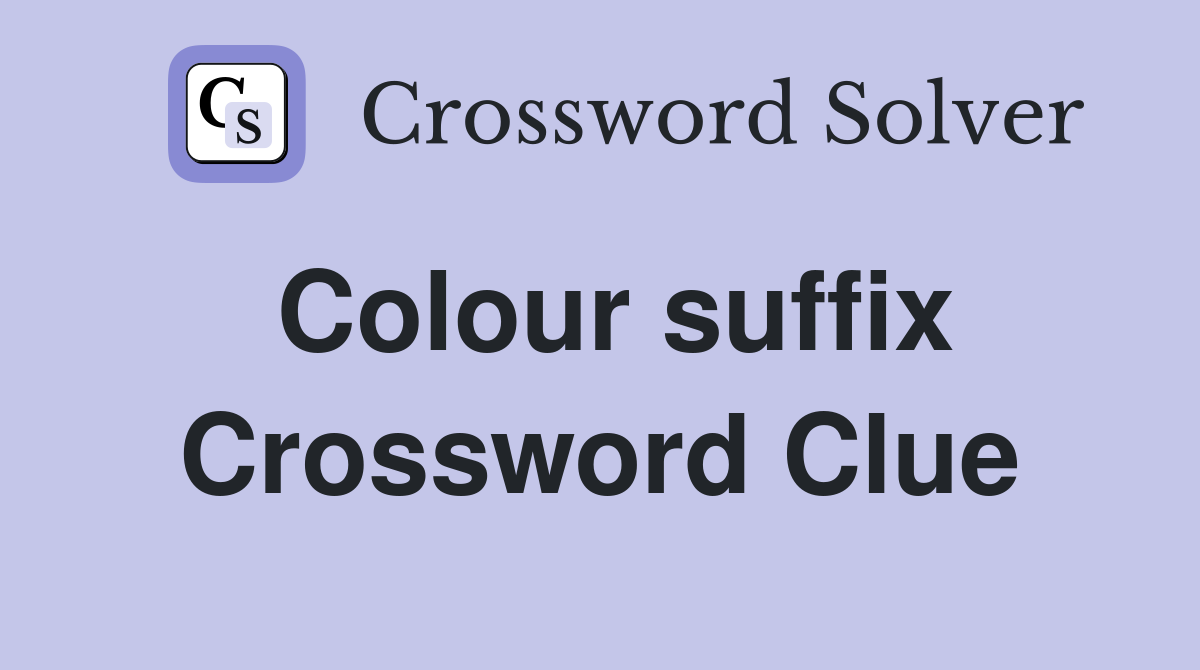 Colour suffix Crossword Clue