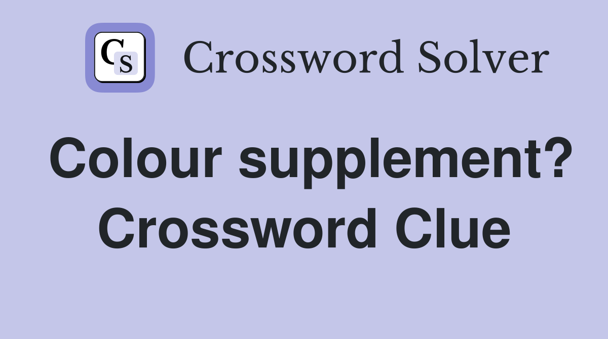 Colour supplement? Crossword Clue