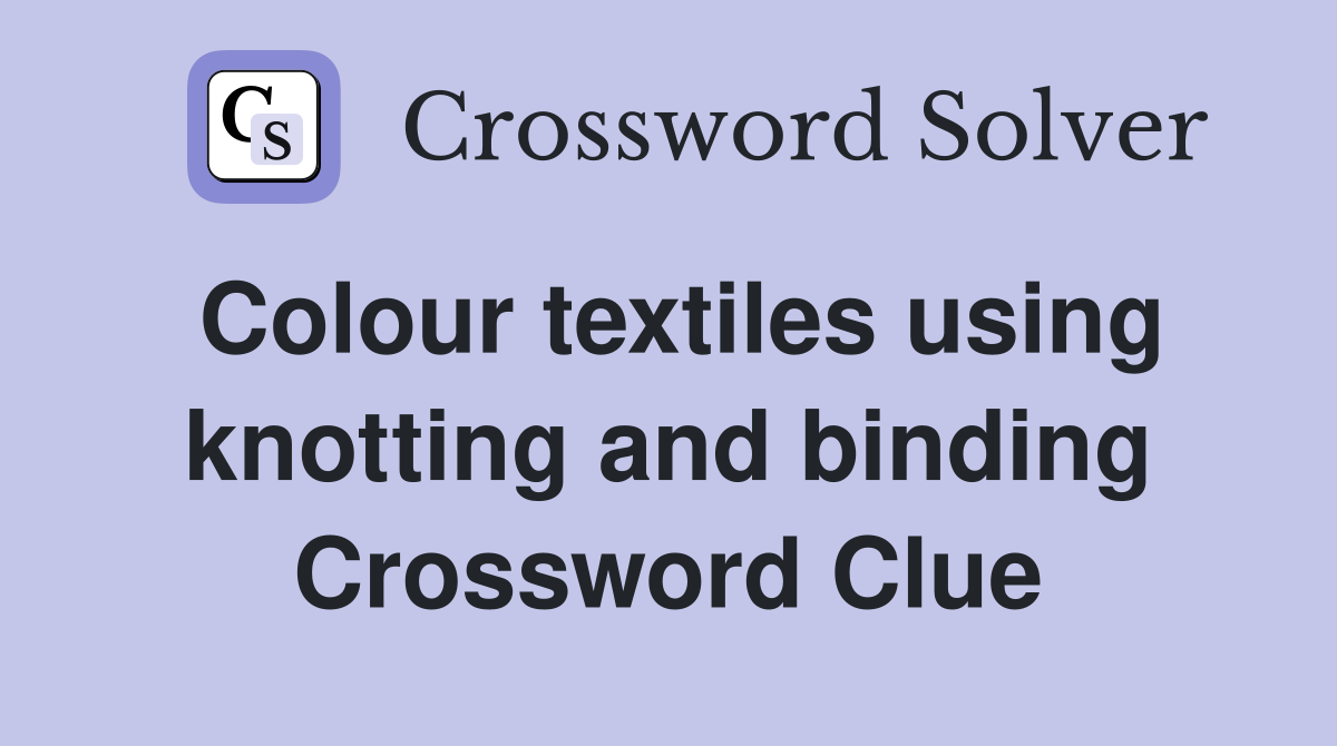 Colour textiles using knotting and binding Crossword Clue