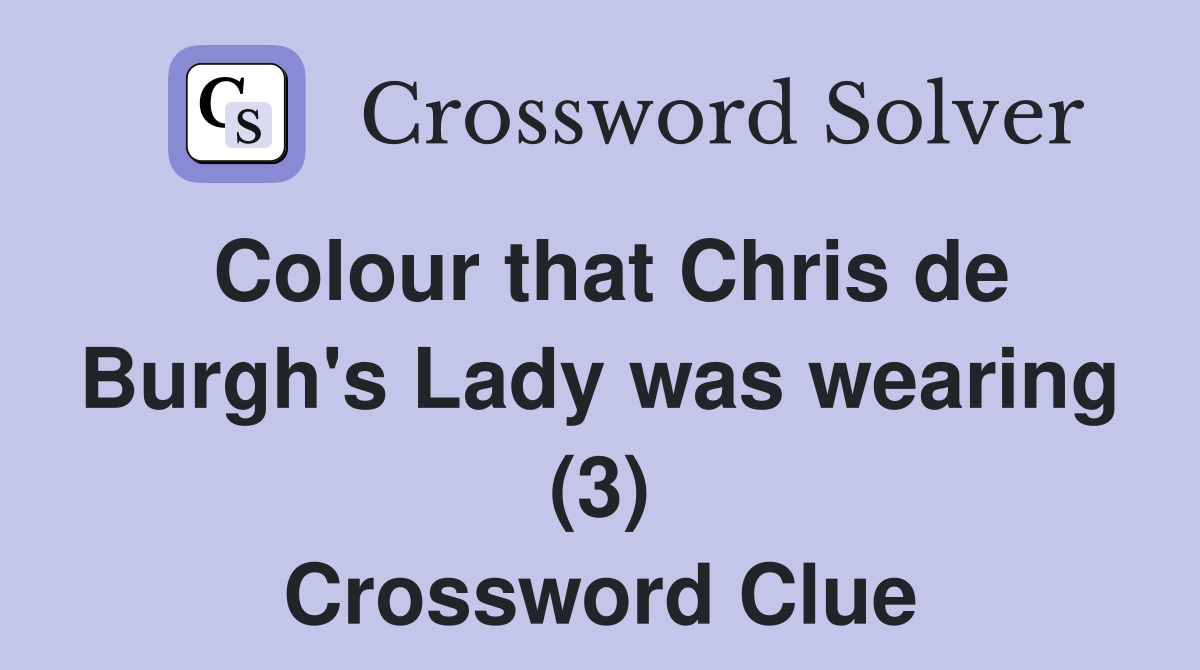 Colour that Chris de Burgh's Lady was wearing (3) Crossword Clue