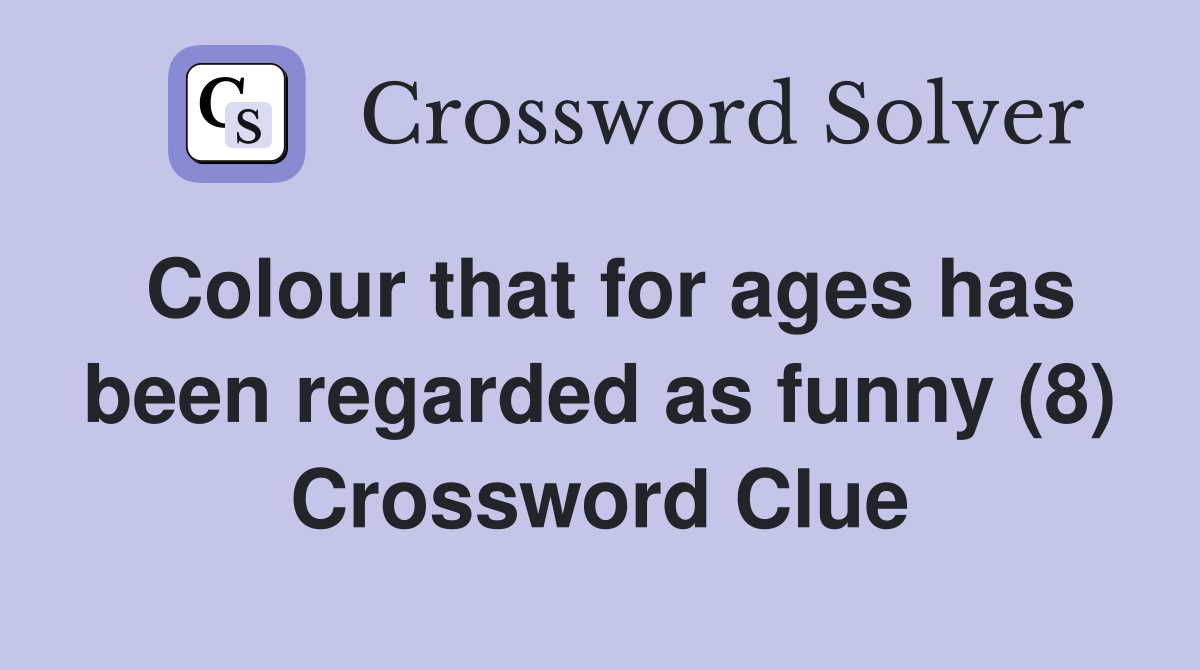 Colour that for ages has been regarded as funny (8) Crossword Clue