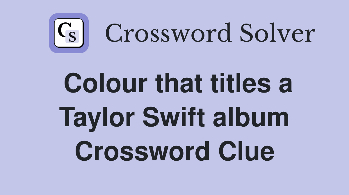 Colour that titles a Taylor Swift album Crossword Clue