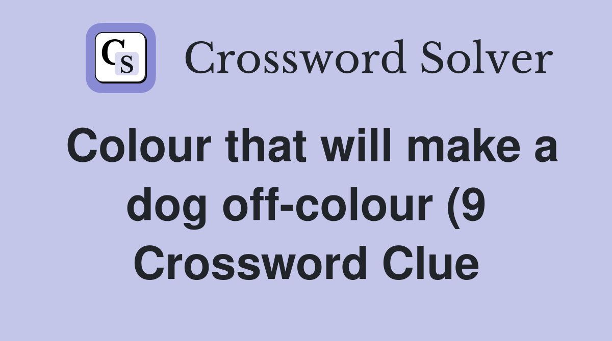 Colour that will make a dog off colour (9) Crossword Clue Answers Colour that will make a dog off colour (9) Crossword Clue Answers