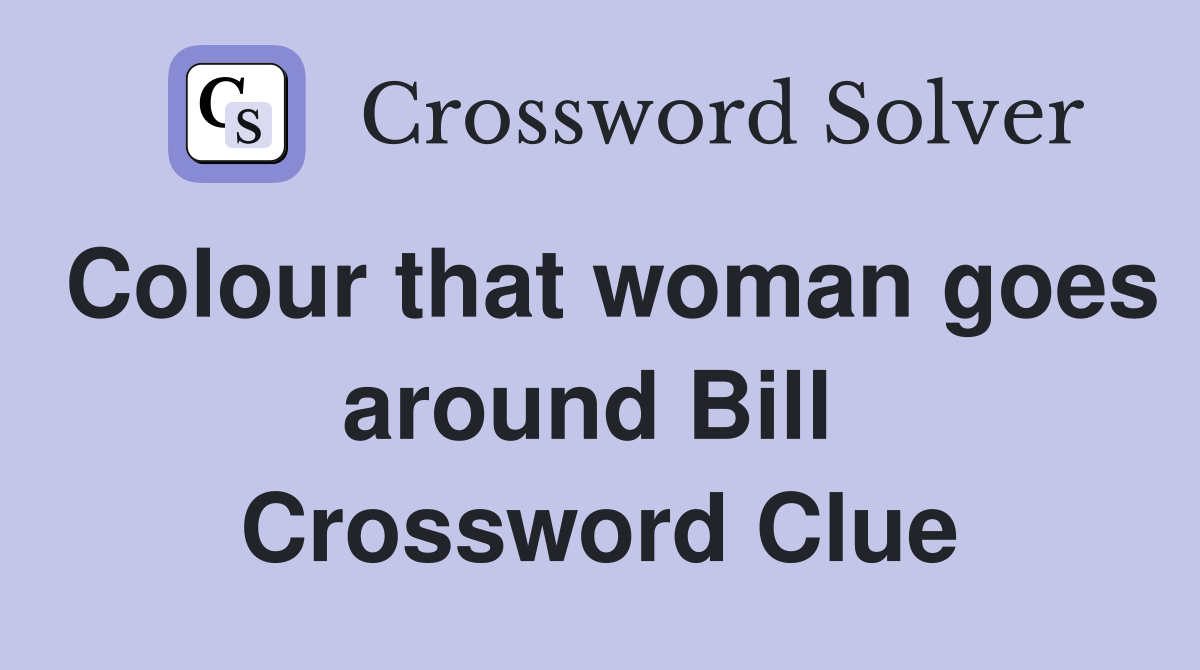 Colour that woman goes around Bill  Crossword Clue