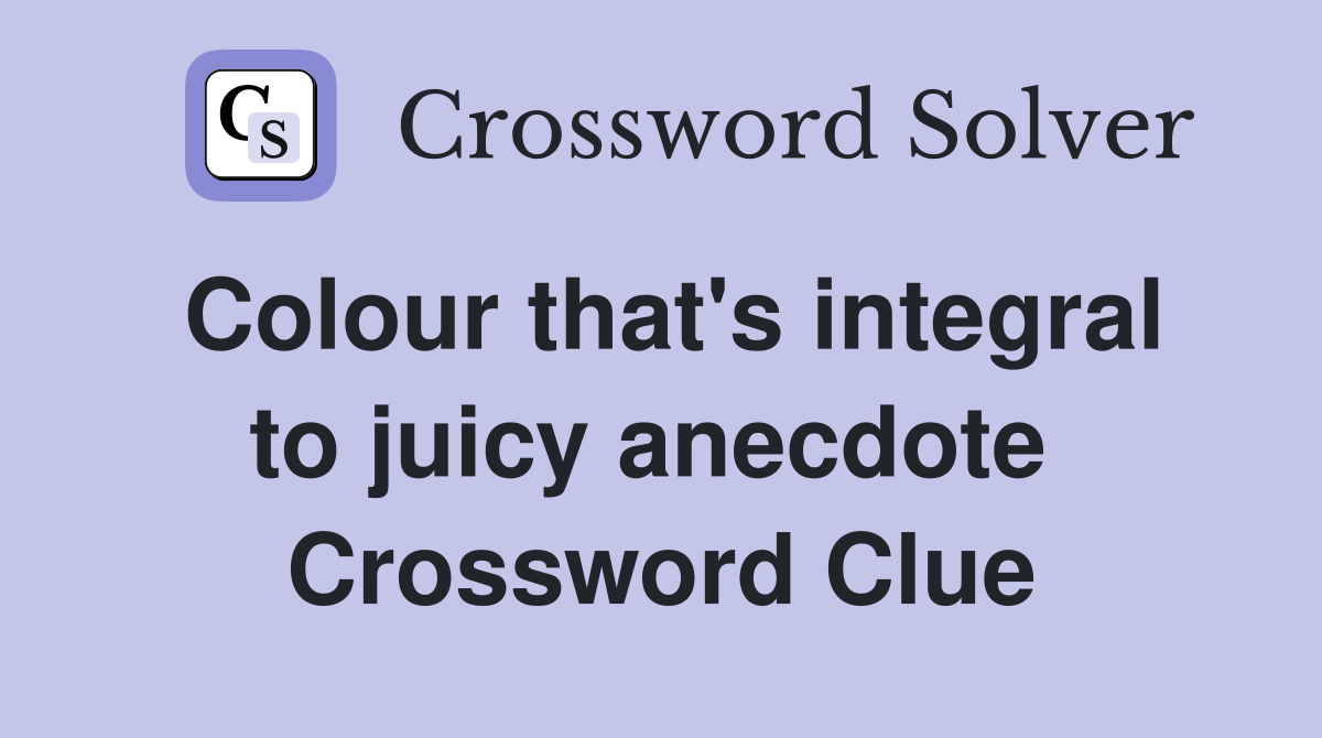 Colour that's integral to juicy anecdote  Crossword Clue