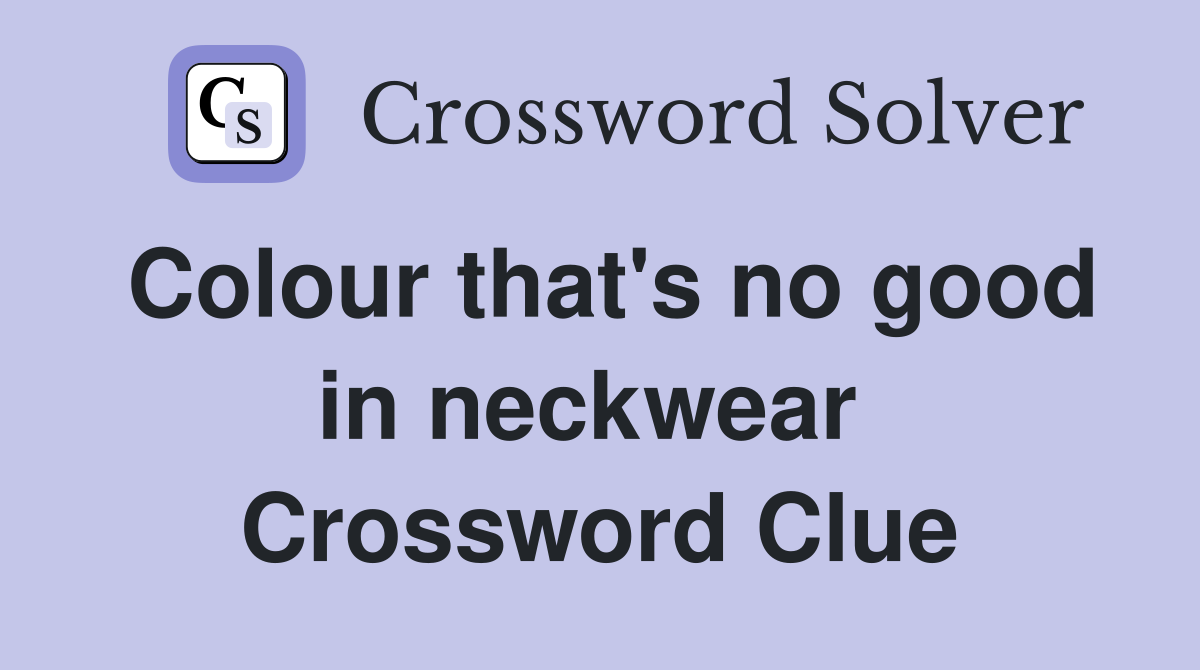 Colour that's no good in neckwear  Crossword Clue