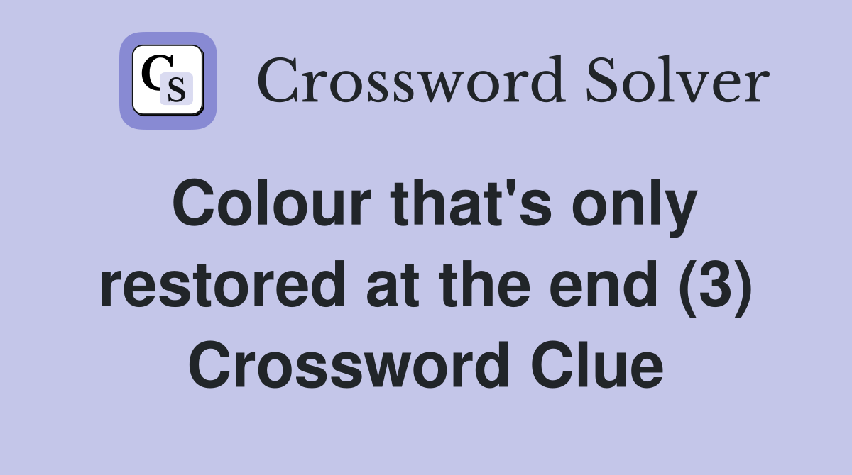 Colour that's only restored at the end (3) Crossword Clue