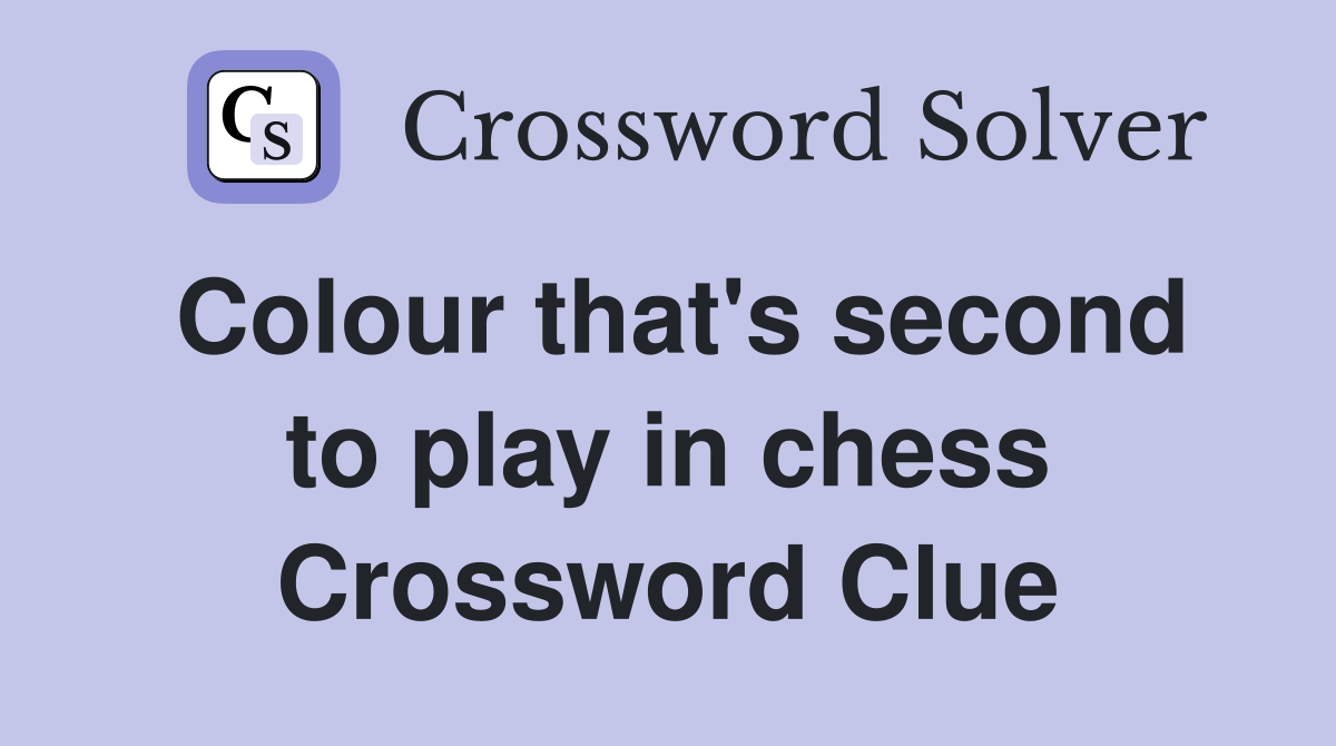 Colour that's second to play in chess Crossword Clue